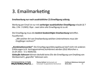 3.	
  Emailmarke<ng	
  
Emailwerbung	
  nur	
  nach	
  ausdrücklicher	
  (!)	
  Einwilligung	
  zulässig	
  
	
  
Werbung	...