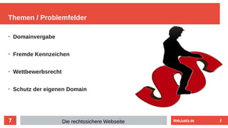 7
➢
Domainvergabe
➢
Fremde Kennzeichen
➢
Wettbewerbsrecht
➢
Schutz der eigenen Domain
Themen / Problemfelder
Die rechtssichere Webseite WebJustiz.de
 