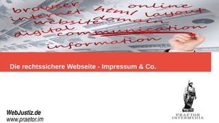 Die rechtssichere Webseite - Impressum & Co.
WebJustiz.de
www.praetor.im
 