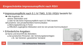 24
Eingeschränkte Impressumspflicht nach RStV
Die rechtssichere Webseite www.praetor.xyz
➢Impressumspflicht nach § 1 IV TM...