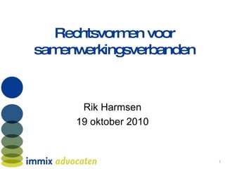 Rechtsvormen voor samenwerkingsverbanden Rik Harmsen 19 oktober 2010 