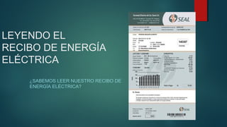 LEYENDO EL
RECIBO DE ENERGÍA
ELÉCTRICA
¿SABEMOS LEER NUESTRO RECIBO DE
ENERGÍA ELÉCTRICA?
 
