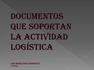 Documentosque soportanla actividad logísticaLina María sosa Rodríguez113721 