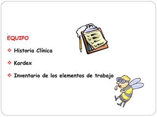 .
EQUIPO
 Historia Clínica
 Kardex
 Inventario de los elementos de trabajo
 