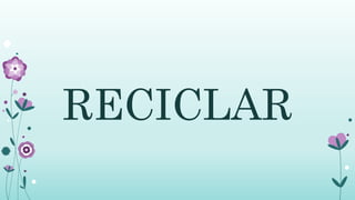 RECICLAR
 