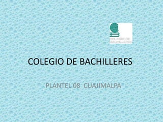 COLEGIO DE BACHILLERES
PLANTEL 08 CUAJIMALPA
 