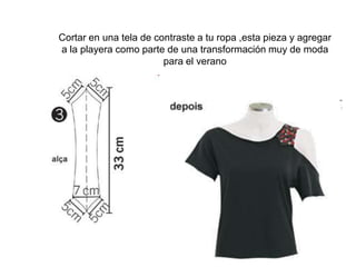 Cortar en una tela de contraste a tu ropa ,esta pieza y agregar a la playera como parte de una transformación muy de moda para el verano