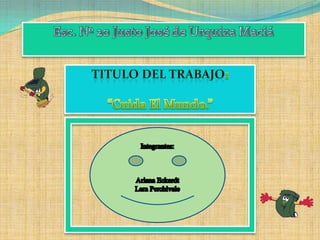 Esc. Nº 20 Justo José de Urquiza MaciáTitulo del Trabajo: “Cuida El Mundo.”Integrantes:Ariana Eckerdt Lara Perchivale