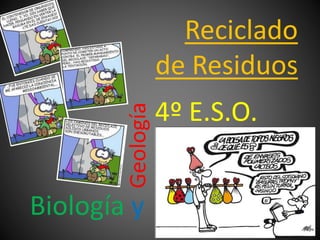 Biología y
Reciclado
de Residuos
Geología
4º E.S.O.
 