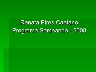 Renata Pires Caetano Programa Semeando - 2008 