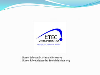 Nome: Jeferson Martins de Brito nº19Nome: Fabio Alessandro Toniol da Mata nº13