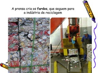 A prensa cria os  fardos , que seguem para  a indústria de reciclagem  