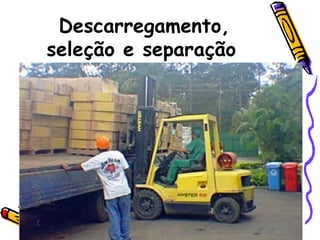 Descarregamento, seleção e separação   
