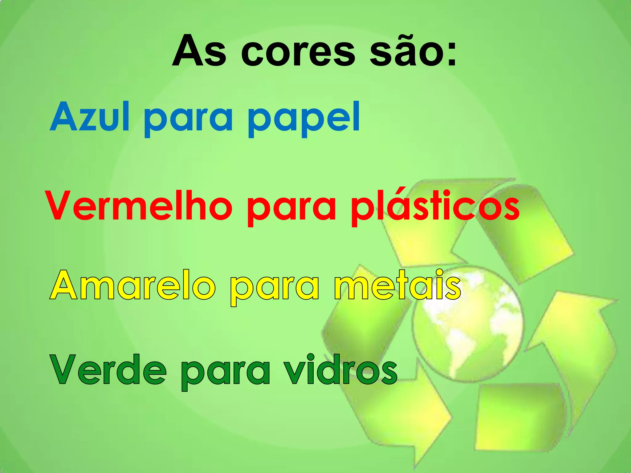 As cores são:
Azul para papel
Vermelho para plásticos
 