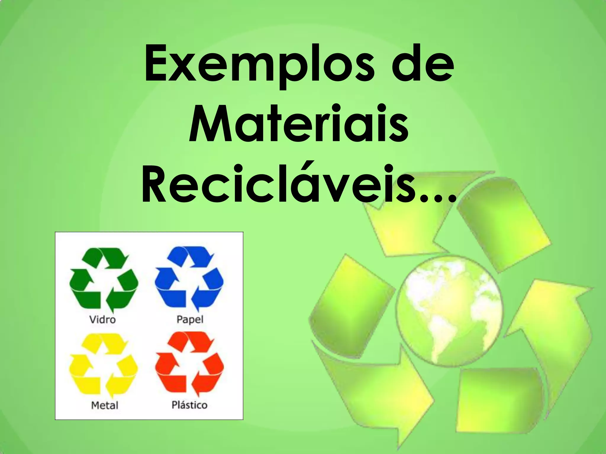 Exemplos de
Materiais
Recicláveis...
 