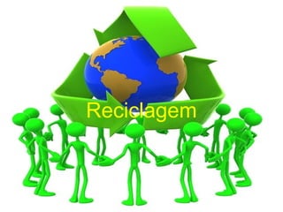 Reciclagem2
Reciclagem
 