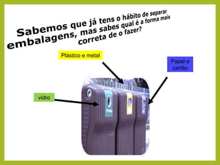 Papel e
cartão
Plástico e metal
vidro
 