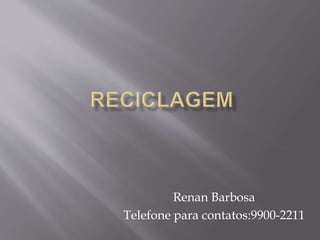Renan Barbosa 
Telefone para contatos:9900-2211 
 