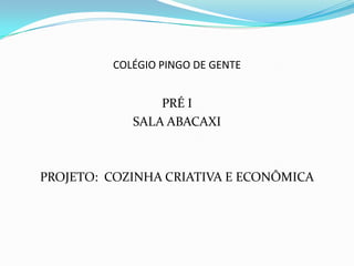 COLÉGIO PINGO DE GENTEPRÉ ISALA ABACAXIPROJETO:  COZINHA CRIATIVA E ECONÔMICA