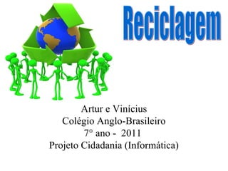 Artur e Vinícius
   Colégio Anglo-Brasileiro
        7° ano - 2011
Projeto Cidadania (Informática)
 