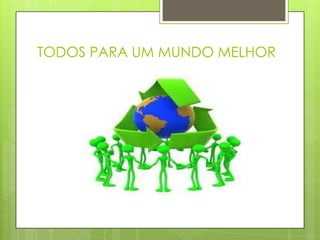 TODOS PARA UM MUNDO MELHOR
 