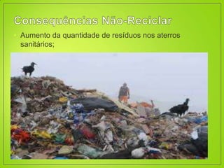 • Aumento da quantidade de resíduos nos aterros
  sanitários;
 