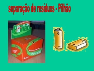 separação de resíduos - Pilhão 