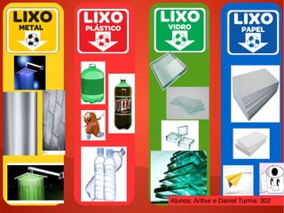 Alunos: Arthur e Daniel Turma: 302
 