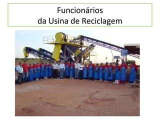Funcionários
da Usina de Reciclagem
 