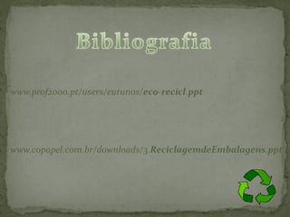 www.prof2000.pt/users/eutunos/eco-recicl.ppt




www.copapel.com.br/downloads/3.ReciclagemdeEmbalagens.ppt
 