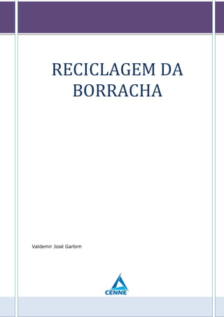 RECICLAGEM DA
BORRACHA
Valdemir José Garbim
 