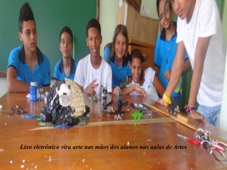 Lixo eletrônico vira arte nas mãos dos alunos nas aulas de Artes 
 