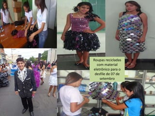 Roupas recicladas 
com material 
eletrônico para o 
desfile de 07 de 
setembro 
 