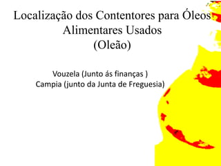 Depositar as garrafas nos contentores para ser reciclado . Localização dos Contentores para Óleos Alimentares Usados(Oleão)Vouzela (Junto ás finanças )Campia (junto da Junta de Freguesia)