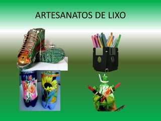 ARTESANATOS DE LIXO
 