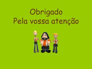 Obrigado
Pela vossa atenção
 