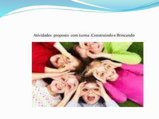 Atividades proposto com turma :Construindo e Brincando 
 