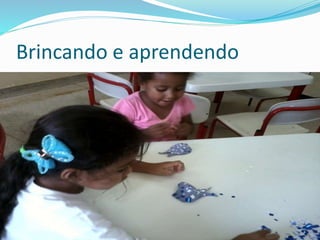 Brincando e aprendendo 
 