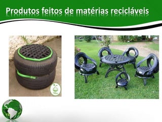 Produtos feitos de matérias recicláveis
 