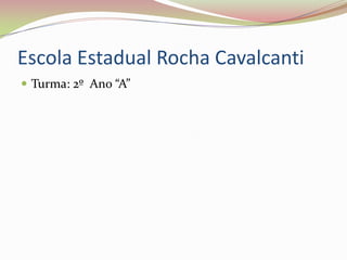 Escola Estadual Rocha CavalcantiTurma: 2º  Ano “A”