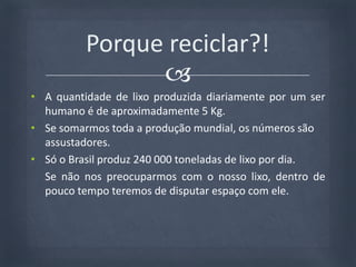 A quantidade de lixo produzida diariamente por um ser humano é de aproximadamente 5 Kg.  