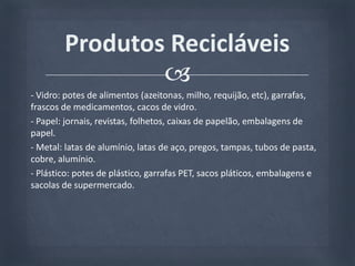 Só o Brasil produz 240 000 toneladas de lixo por dia. 	Se não nos preocuparmos com o nosso lixo, dentro de pouco tempo teremos de disputar espaço com ele. Porque reciclar?!