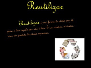Reutilizar
 