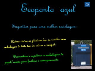Ecoponto azul
Sugestões para uma melhor reciclagem:
 