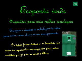 Ecoponto verde
Sugestões para uma melhor reciclagem
 