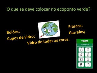 O que se deve colocar no ecoponto verde?
 
