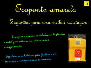 Ecoponto amarelo
Sugestões para uma melhor reciclagem
 