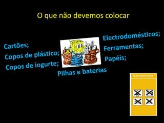 O que não devemos colocar
 