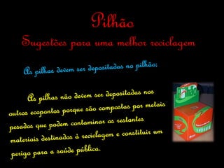 Pilhão
Sugestões para uma melhor reciclagem
 