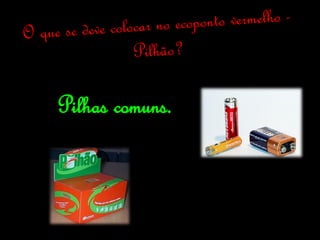 Pilhas comuns.
 